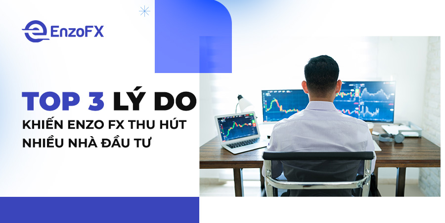 Top 3 lý do khiến Enzo FX thu hút nhiều nhà đầu tư