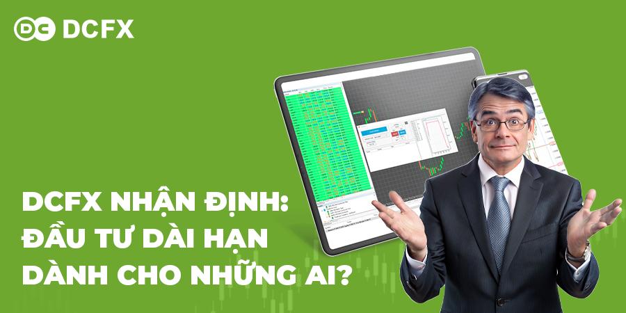 DCFX nhận định: Đầu tư dài hạn dành cho những ai?